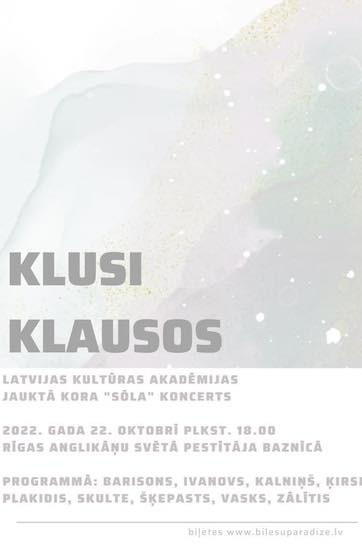 LATVIJAS KULTŪRAS AKADĒMIJAS JAUKTĀ KORA SŌLA KONCERTS / KLUSI KLAUSOS